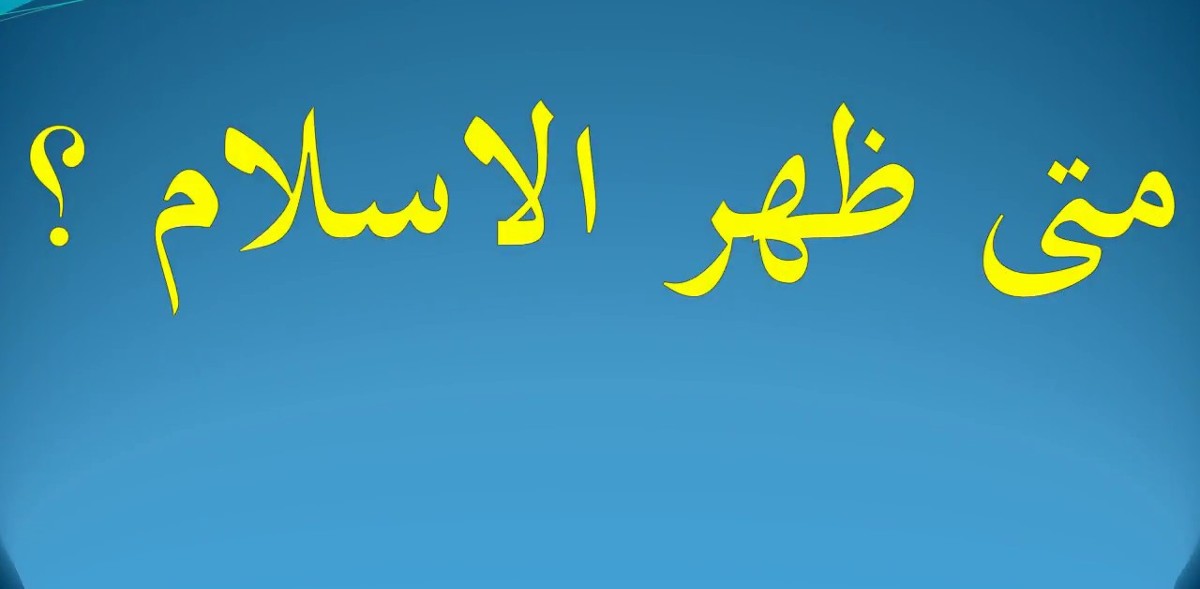 متى ظهر الإسلام ؟ ومكان بداية الاسلام 1 متى ظهر الإسلام